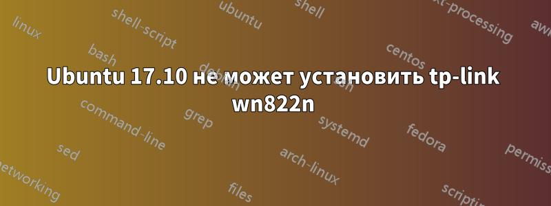 Ubuntu 17.10 не может установить tp-link wn822n