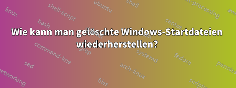 Wie kann man gelöschte Windows-Startdateien wiederherstellen?
