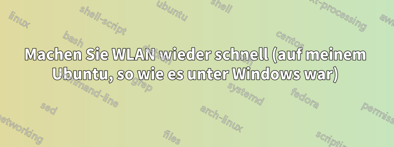 Machen Sie WLAN wieder schnell (auf meinem Ubuntu, so wie es unter Windows war)