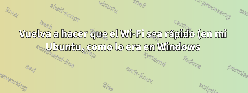 Vuelva a hacer que el Wi-Fi sea rápido (en mi Ubuntu, como lo era en Windows)