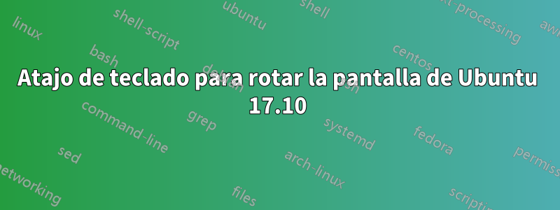 Atajo de teclado para rotar la pantalla de Ubuntu 17.10