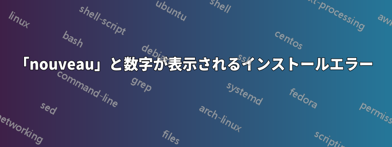 「nouveau」と数字が表示されるインストールエラー