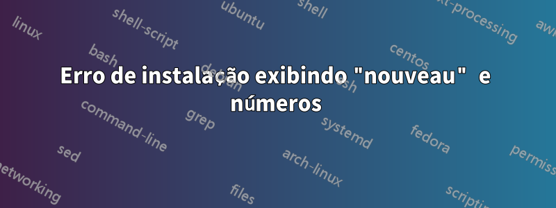 Erro de instalação exibindo "nouveau" e números