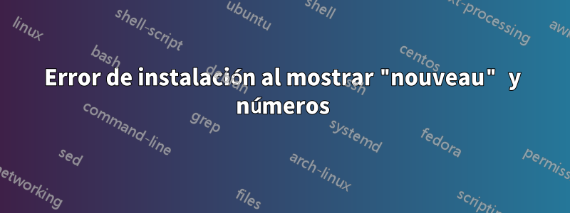 Error de instalación al mostrar "nouveau" y números