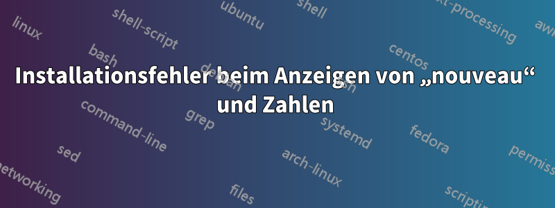 Installationsfehler beim Anzeigen von „nouveau“ und Zahlen