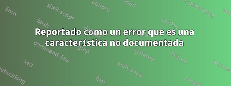 Reportado como un error que es una característica no documentada