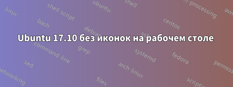 Ubuntu 17.10 без иконок на рабочем столе