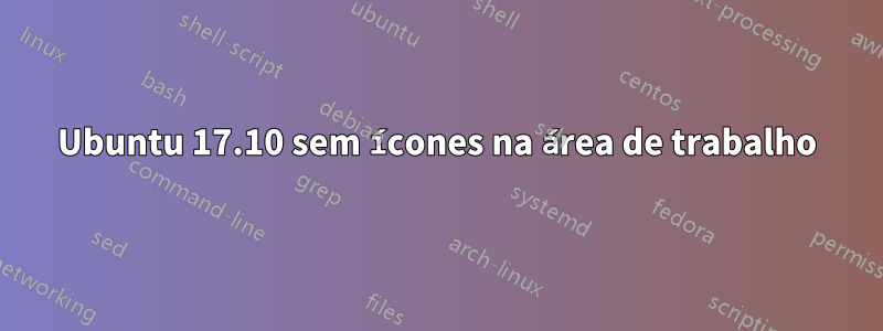 Ubuntu 17.10 sem ícones na área de trabalho