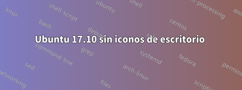 Ubuntu 17.10 sin iconos de escritorio