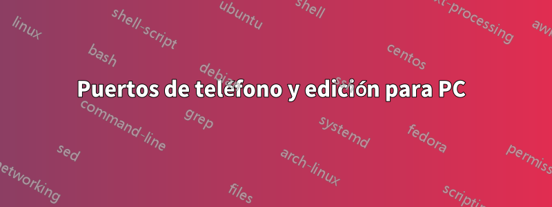 Puertos de teléfono y edición para PC 