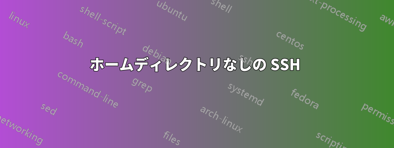 ホームディレクトリなしの SSH