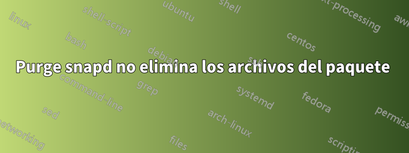 Purge snapd no elimina los archivos del paquete