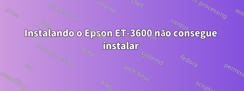 Instalando o Epson ET-3600 não consegue instalar