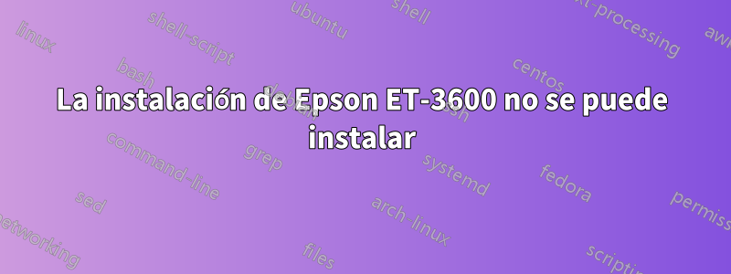 La instalación de Epson ET-3600 no se puede instalar