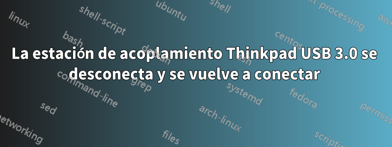 La estación de acoplamiento Thinkpad USB 3.0 se desconecta y se vuelve a conectar