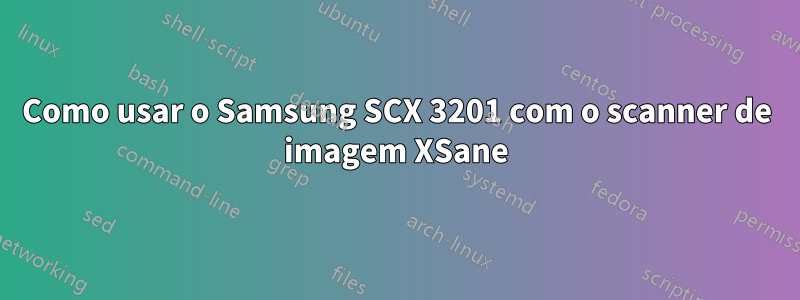 Como usar o Samsung SCX 3201 com o scanner de imagem XSane