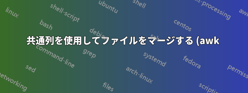 共通列を使用してファイルをマージする (awk)