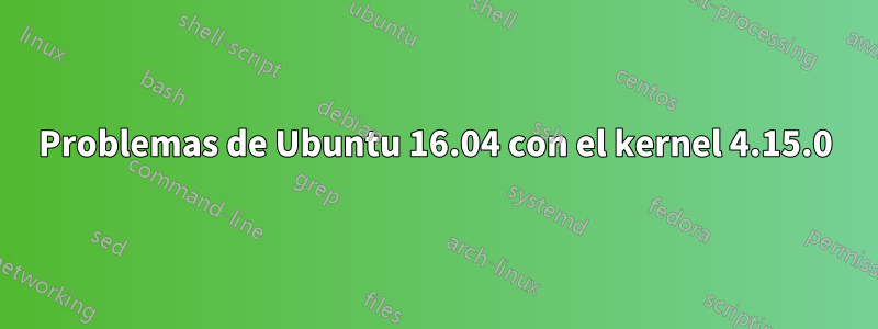 Problemas de Ubuntu 16.04 con el kernel 4.15.0