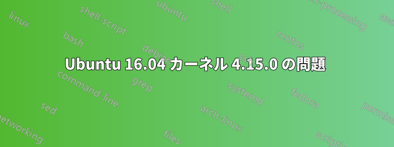 Ubuntu 16.04 カーネル 4.15.0 の問題