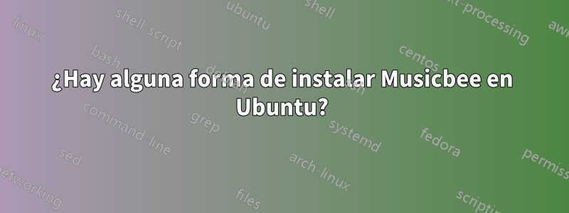 ¿Hay alguna forma de instalar Musicbee en Ubuntu?