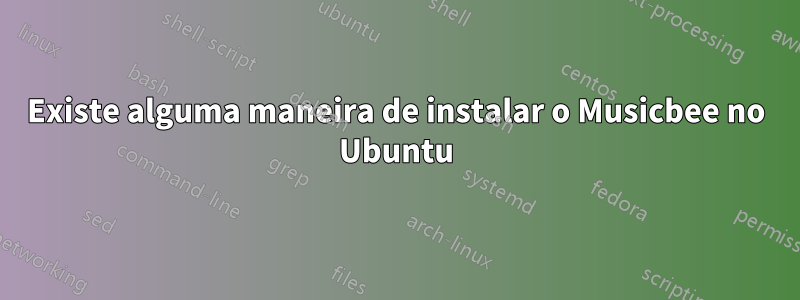 Existe alguma maneira de instalar o Musicbee no Ubuntu