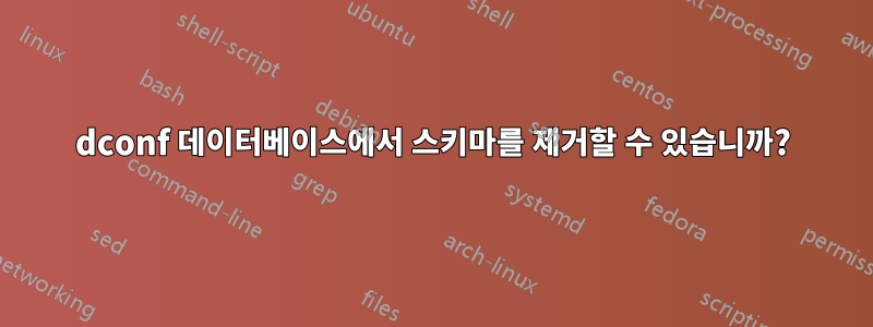 dconf 데이터베이스에서 스키마를 제거할 수 있습니까?