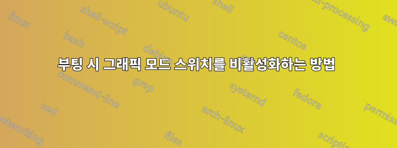 부팅 시 그래픽 모드 스위치를 비활성화하는 방법