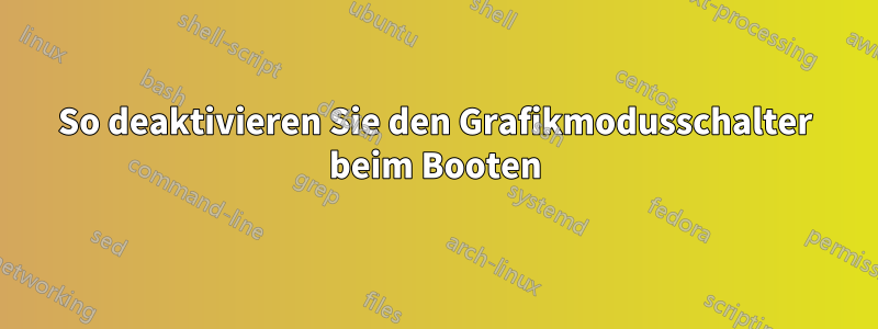 So deaktivieren Sie den Grafikmodusschalter beim Booten