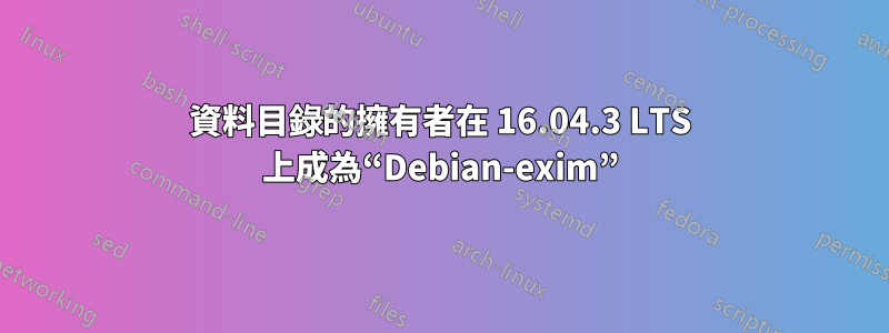 資料目錄的擁有者在 16.04.3 LTS 上成為“Debian-exim”