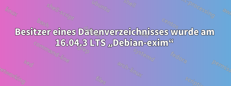 Besitzer eines Datenverzeichnisses wurde am 16.04.3 LTS „Debian-exim“