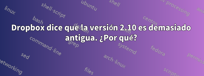 Dropbox dice que la versión 2.10 es demasiado antigua. ¿Por qué?