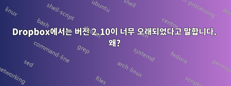 Dropbox에서는 버전 2.10이 너무 오래되었다고 말합니다. 왜?