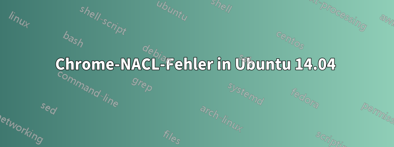 Chrome-NACL-Fehler in Ubuntu 14.04