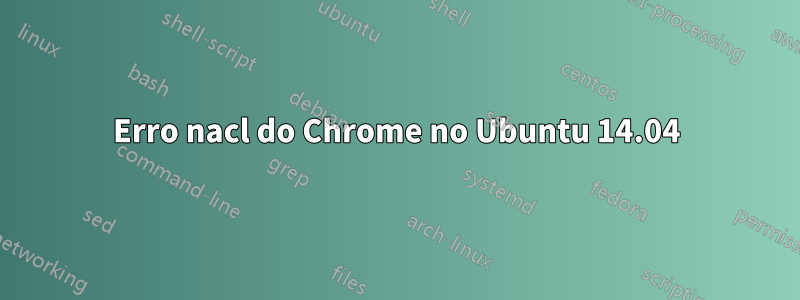 Erro nacl do Chrome no Ubuntu 14.04