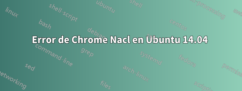 Error de Chrome Nacl en Ubuntu 14.04