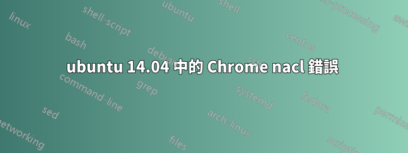 ubuntu 14.04 中的 Chrome nacl 錯誤