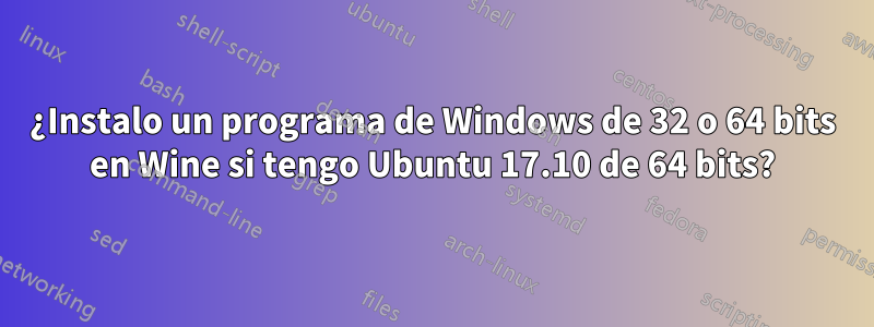 ¿Instalo un programa de Windows de 32 o 64 bits en Wine si tengo Ubuntu 17.10 de 64 bits?