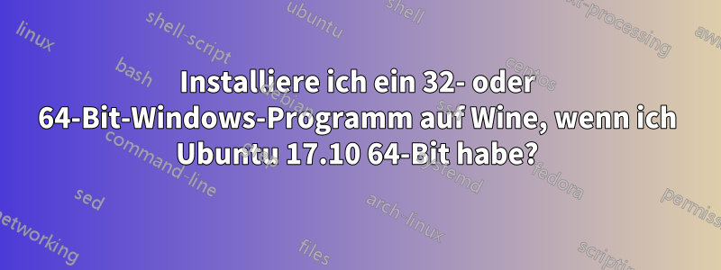 Installiere ich ein 32- oder 64-Bit-Windows-Programm auf Wine, wenn ich Ubuntu 17.10 64-Bit habe?