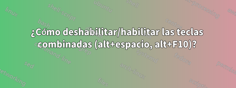 ¿Cómo deshabilitar/habilitar las teclas combinadas (alt+espacio, alt+F10)?