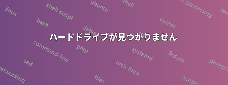 ハードドライブが見つかりません