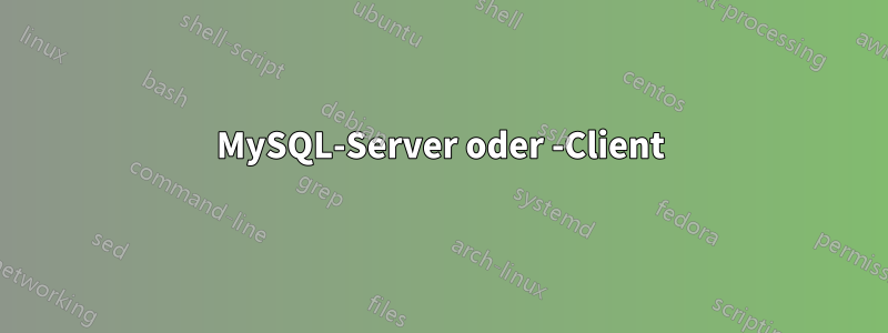 MySQL-Server oder -Client