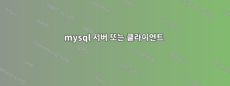 mysql 서버 또는 클라이언트