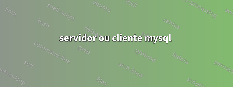 servidor ou cliente mysql