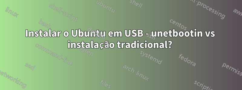 Instalar o Ubuntu em USB - unetbootin vs instalação tradicional?