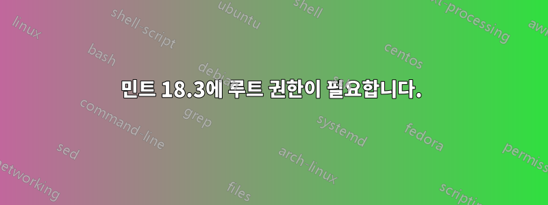 민트 18.3에 루트 권한이 필요합니다.