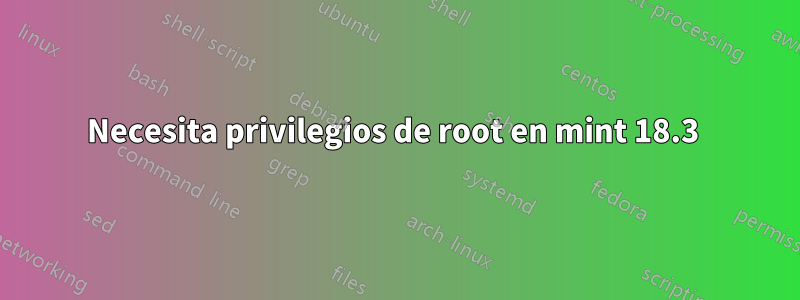 Necesita privilegios de root en mint 18.3 