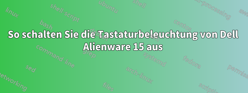 So schalten Sie die Tastaturbeleuchtung von Dell Alienware 15 aus