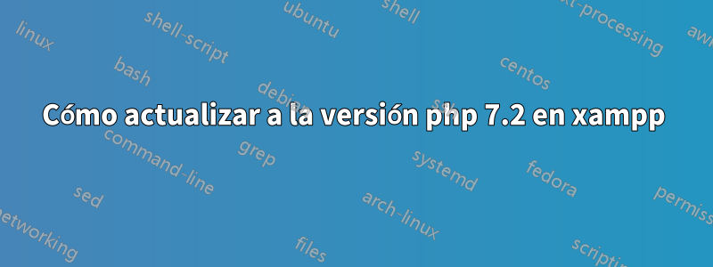 Cómo actualizar a la versión php 7.2 en xampp