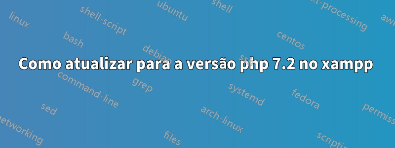 Como atualizar para a versão php 7.2 no xampp