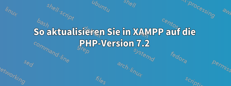 So aktualisieren Sie in XAMPP auf die PHP-Version 7.2